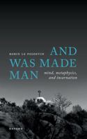 And Was Made Man: Mind, Metaphysics, and Incarnation 0198962274 Book Cover