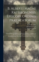 B. Alberti Magni Ratisbonensis Episcopi, Ordinis Prædicatorum: Opera Omnia, Ex Editione Lugdunensi Religiose Castigata, Et Pro Auctoritatibus Ad Fidem 1020157690 Book Cover