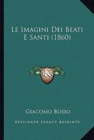 Le Imagini Dei Beati E Santi (1860) 1120419816 Book Cover