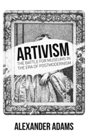 Artivism: The Battle for Museums in the Era of Postmodernism 1788360737 Book Cover
