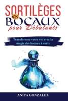 Sortilèges en Bocaux pour Débutants: Transformez votre vie avec la magie des bocaux à sorts (French Edition) B0CN9P9BH8 Book Cover