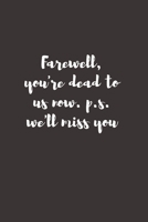 Farewell, you're dead to us now. p.s. we'll miss you: Going away Gift for Coworker / Colleague leaving Gifts | Blank Lined Composition Notebook, Journal & Planner 1695898192 Book Cover