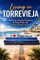 Living in Torrevieja: A Practical Guide for Retirees, Property Buyers and Long-Stay Visitors on Spain’s Costa Blanca South B0GQ2ZKGQN Book Cover