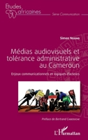 Médias audiovisuels et tolérance administrative au Cameroun: Enjeux communicationnels et logiques d'acteurs (Études Africaines) (French Edition) 2343232172 Book Cover
