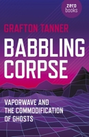 Babbling Corpse: Vaporwave And The Commodification Of Ghosts 1782797599 Book Cover