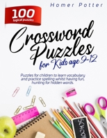 Crossword Puzzles for Kids age 9-12: 100 logical puzzles for children to learn vocabulary and practice spelling whilst having fun, hunting for hidden words B08JVLBVW3 Book Cover