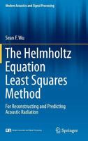 The Helmholtz Equation Least Squares Method: For Reconstructing and Predicting Acoustic Radiation 1493916394 Book Cover