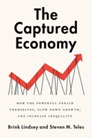The Captured Economy: How the Powerful Enrich Themselves, Slow Down Growth, and Increase Inequality 019062776X Book Cover
