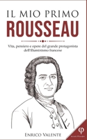 Il Mio Primo Rousseau: Vita, pensiero e opere del grande protagonista dell'illuminismo francese B09R3BY9D6 Book Cover