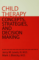 Child Therapy: Concepts, Strategies, and Decision Making 0876308221 Book Cover