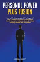 Personal Power Plus Fusion. How to Win Arguments and P**s People Off + Self Confidence Evolution for Single Men. The #1 Source for Influence, Success, Critical Thinking, Mindset and Self-Esteem B0C6ZZJP52 Book Cover