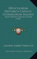 Opusculorum Historico-Critico-Literariorum Sylloge: Quae Sparsim Viderant Lucem (1738) 1166209148 Book Cover