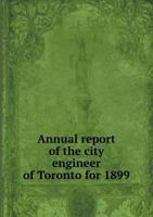 Annual Report of the City Engineer of Toronto for 1899 5518961774 Book Cover