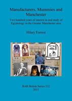 Manufacturers, Mummies and Manchester: Two hundred years of interest in and study of Egyptology in the Greater Manchester area 1407307886 Book Cover