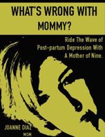 What's Wrong with Mommy?: Ride the Wave of Postpartum Depression with a Mother of Nine 1945853026 Book Cover