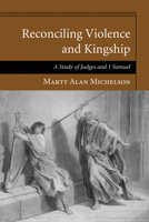 Reconciling Violence and Kingship: A Study of Judges and 1 Samuel 1608993388 Book Cover