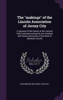 The "makings" of the Lincoln Association of Jersey City; a Souvenir of the Dinner at the Carteret Club Commemorating the One Hundred and Tenth Anniversary of the Birth of Abraham Lincoln 1359626042 Book Cover