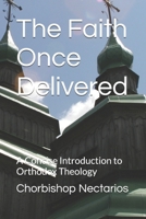 The Faith Once Delivered: A Concise Introduction to Orthodox Theology B0FF272J7G Book Cover