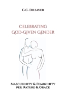 Celebrating God-Given Gender: Masculinity & Femininity per Nature & Grace 0999360701 Book Cover