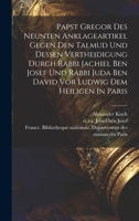 Papst Gregor Des Neunten Anklageartikel Gegen Den Talmud Und Dessen Vertheidigung Durch Rabbi Jachiel Ben Josef Und Rabbi Juda Ben David Vor Ludwig De 1020172851 Book Cover