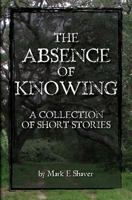 The Absence of Knowing: A Collection of Short Stories by 1484078357 Book Cover