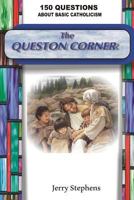The Question Corner: 150 Questions about Basic Catholicism 1500968765 Book Cover