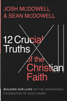 The 12 Crucial Truths of the Christian Faith: Building Our Lives on the Unshakable Foundation of God’s Word 0736987029 Book Cover