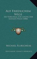 Auf Friedlichem Wege: Ein Vorschlag Zur Losung Der Sozialen Frage (1884) 1148100903 Book Cover