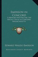 Emerson in Concord: A Memoir Written for the 'Social Circle' in Concord, Massachusetts 1522777113 Book Cover