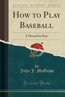 How To Play Baseball: A Manual For Boys 1015932371 Book Cover