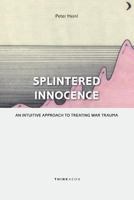 Splintered Innocence: The Intuitive Discovery and Psychology of Childhood War Trauma in Adults 0993153232 Book Cover