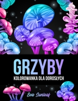 Grzyby Kolorowanka Dla Dorosłych B0BLB35PN3 Book Cover