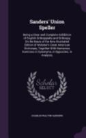 Sanders' Union Speller. Being a Clear and Complete Exhibition of English Orthography and Orthoepy: On the Basis of the new illustrated Edition of Websters Great American Dictionary 1143995910 Book Cover