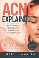 Acne Explained: A Practical Guide to Understanding Causes, Identifying Triggers, Skincare Routines, and Everyday Strategies for Healthier Skin B0H3C13ZSW Book Cover