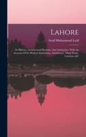 Lahore: Its History, Architectural Remains And Antiquities: With An Account Of Its Modern Institutions, Inhabitants, Their Trade, Customs, &c 101630126X Book Cover
