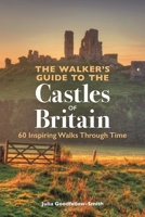 The Walker's Guide to the Castles of Britain: 60 Inspiring Walks Through Time 1844866467 Book Cover