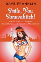 Smile, You Sonuvabitch! A Brit's Take on Catfights, Serial Killers and Other Fun Movie Stuff 0958006180 Book Cover