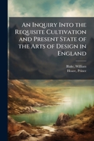 An Inquiry Into the Requisite Cultivation and Present State of the Arts of Design in England 1355465206 Book Cover