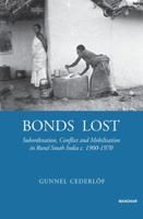 Bonds Lost: Subordination, Conflict and Mobilisation in Rural South India c.1900-1970 8173041938 Book Cover