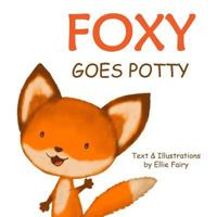 Foxy Goes Potty : How to Potty Train Your Toddler in a Simple and Entertaining Way 1724016237 Book Cover