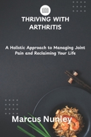 Thriving with Arthritis: A Holistic Approach to Managing Joint Pain and Reclaiming Your Life B0FG332GB1 Book Cover