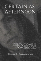 Certain as Afternoon: Certa Come Il Pomeriggio 1792645015 Book Cover