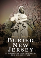 Buried New Jersey: Adventures Exploring New Jersey’s Most Interesting Cemeteries (Buried America) 1634995627 Book Cover