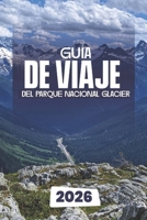 GUÍA DE VIAJE DEL PARQUE NACIONAL GLACIER 2026 (Spanish Edition) B0FRYCVMLM Book Cover