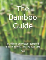 The Bamboo Guide: A Complete Overview of Bamboo’s Growth, Benefits, and Everyday Uses B0FDQ677KN Book Cover