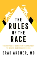 The Rules of the Race: The Power of Competitive Strategy to Shape Business Success 1544535643 Book Cover