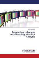 Regulating Lebanese Broadcasting: A Policy Analysis 3659298220 Book Cover