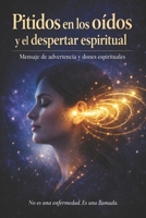 Pitidos en los oídos y el despertar espiritual . Mensajes y dones (Spanish Edition) B0FLWRQX59 Book Cover