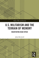 U.S. Militarism and the Terrain of Memory: Negotiating Dead Space (Media, War and Security) 1032693886 Book Cover