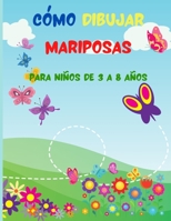 C�mo Bibujar Mariposas para Ni�os de 3 a 8 a�os: Incre�ble libro de c�mo dibujar mariposas con lindas mariposas para ni�os de 3 a 8 a�os 1326114212 Book Cover